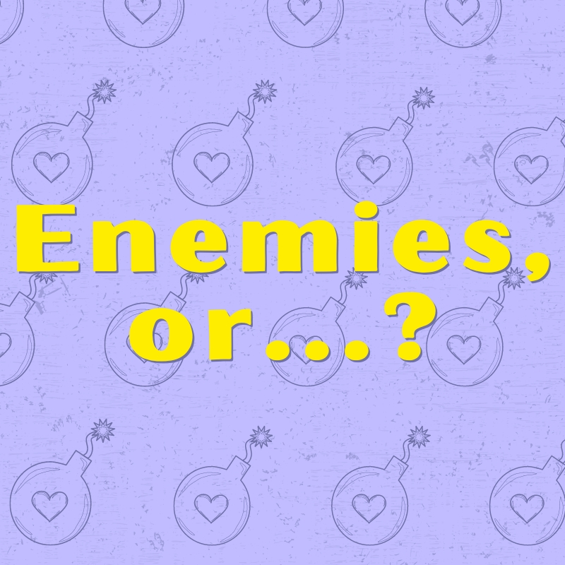 Lilac square with a pattern texture in purple, consisting of cannon balls with a heart in the middle. The words "Enemies, or...?" are written in bright yellow.
