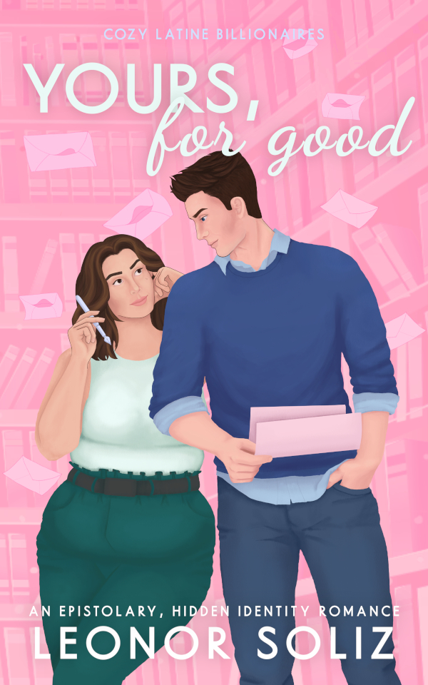 Cover for Yours, For Good. Background is bright pink with the faint outline of a bookshelf full of books in shades of pink. Book title is displayed in cyan. Javier and Nora stand in the front; she is curvy and wearing clothing in shades of green. Javier is tall and thin and wears clothes in shades of blue. She leans on him and they look at each other. She holds a pen and he holds a letter. Envelopes in pink fly around them.