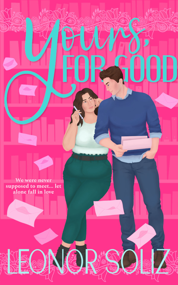 Cover for Yours, For Good. Background is bright pink with the faint outline of a bookshelf full of books in shades of pink. Book title is displayed in cyan. Javier and Nora stand in the front; she is curvy and wearing clothing in shades of green. Javier is tall and thin and wears clothes in shades of blue. She leans on him and they look at each other. She holds a pen and he holds a letter. Envelopes in pink fly around them.